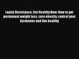 Download Leptin Resistance: Get Healthy Now: How to get permanent weight loss cure obesity