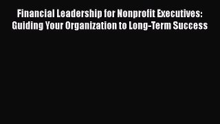 Read Financial Leadership for Nonprofit Executives: Guiding Your Organization to Long-Term