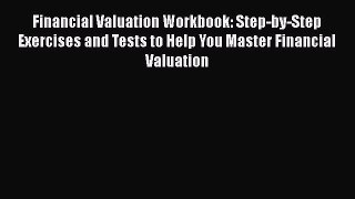 Read Financial Valuation Workbook: Step-by-Step Exercises and Tests to Help You Master Financial