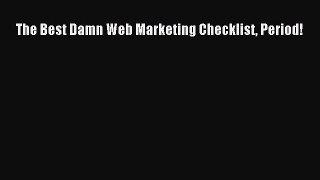 Read The Best Damn Web Marketing Checklist Period! Ebook Free