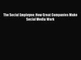 Read The Social Employee: How Great Companies Make Social Media Work Ebook Free