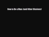 Read How to Be a Man: (and Other Illusions) PDF Free