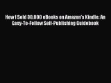 Read How I Sold 30000 eBooks on Amazon's Kindle: An Easy-To-Follow Self-Publishing Guidebook