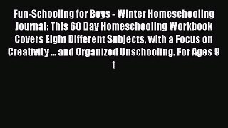 Read Fun-Schooling for Boys - Winter Homeschooling Journal: This 60 Day Homeschooling Workbook