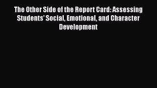 Read The Other Side of the Report Card: Assessing Students' Social Emotional and Character