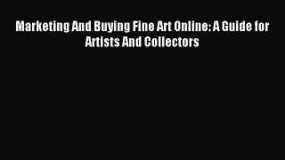 Read Marketing And Buying Fine Art Online: A Guide for Artists And Collectors Ebook Free