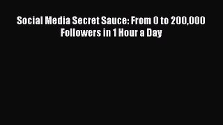 Read Social Media Secret Sauce: From 0 to 200000 Followers in 1 Hour a Day Ebook Free