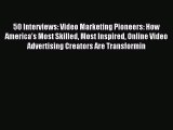 Read 50 Interviews: Video Marketing Pioneers: How America's Most Skilled Most Inspired Online