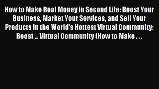 Read How to Make Real Money in Second Life: Boost Your Business Market Your Services and Sell