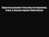 Read Digital Assassination: Protecting Your Reputation Brand or Business Against Online Attacks