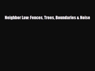 PDF Neighbor Law: Fences Trees Boundaries & Noise Read Online