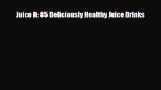 [PDF] Juice It: 85 Deliciously Healthy Juice Drinks Read Full Ebook