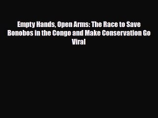 [PDF] Empty Hands Open Arms: The Race to Save Bonobos in the Congo and Make Conservation Go