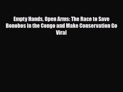 [PDF] Empty Hands Open Arms: The Race to Save Bonobos in the Congo and Make Conservation Go
