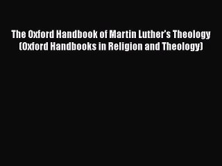 Download The Oxford Handbook of Martin Luther's Theology (Oxford Handbooks in Religion and