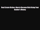 Download Real Estate Riches: How to Become Rich Using Your Banker's Money Free Books