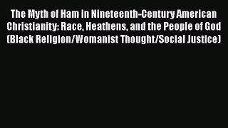 PDF The Myth of Ham in Nineteenth-Century American Christianity: Race Heathens and the People