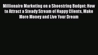 [PDF] Millionaire Marketing on a Shoestring Budget: How to Attract a Steady Stream of Happy