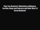 Read Plug Your Business!: Marketing on Myspace YouTube Blogs and Podcasts and Other Web 2.0
