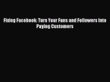 Read Fixing Facebook: Turn Your Fans and Followers Into Paying Customers Ebook Free