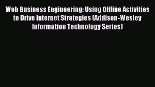 Read Web Business Engineering: Using Offline Activities to Drive Internet Strategies (Addison-Wesley