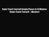 Read Sams Teach Yourself Google Places in 10 Minutes (Sams Teach Yourself -- Minutes) Ebook