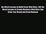 Read Six-Word Lessons to Build Great Web Sites: 100 Six-Word Lessons to Create Business Web