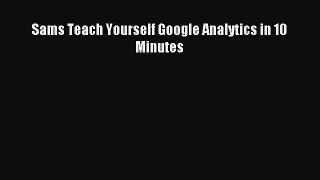 Read Sams Teach Yourself Google Analytics in 10 Minutes Ebook Free