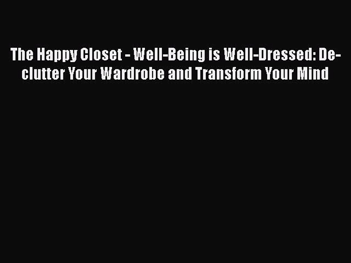 Download The Happy Closet Well Being Is Well Dressed De Clutter