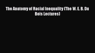 [PDF] The Anatomy of Racial Inequality (The W. E. B. Du Bois Lectures) Read Full Ebook