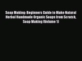 Read Soap Making: Beginners Guide to Make Natural Herbal Handmade Organic Soaps from Scratch