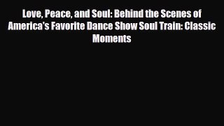 PDF Love Peace and Soul: Behind the Scenes of America's Favorite Dance Show Soul Train: Classic