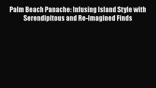 Read Palm Beach Panache: Infusing Island Style with Serendipitous and Re-Imagined Finds Ebook