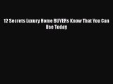 Download 12 Secrets Luxury Home BUYERs Know That You Can Use Today Read Online