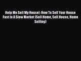 PDF Help Me Sell My House!: How To Sell Your House Fast In A Slow Market (Sell Home Sell House