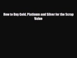 Download How to Buy Gold Platinum and Silver for the Scrap Value Read Online