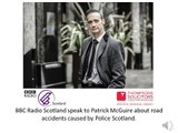 BBC Radio Scotland speak to Patrick McGuire about road accidents caused by Police Scotland.