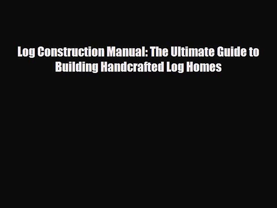 [PDF] Log Construction Manual: The Ultimate Guide to Building Handcrafted Log Homes [Read]