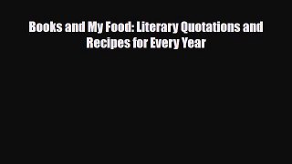 [PDF] Books and My Food: Literary Quotations and Recipes for Every Year Read Full Ebook