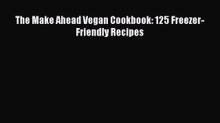 Read The Make Ahead Vegan Cookbook: 125 Freezer-Friendly Recipes Ebook Free