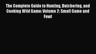 Read The Complete Guide to Hunting Butchering and Cooking Wild Game: Volume 2: Small Game and