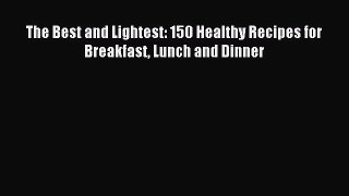 Download The Best and Lightest: 150 Healthy Recipes for Breakfast Lunch and Dinner PDF Free