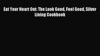 Download Eat Your Heart Out: The Look Good Feel Good Silver Lining Cookbook Ebook Online