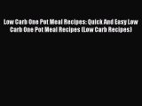 Read Low Carb One Pot Meal Recipes: Quick And Easy Low Carb One Pot Meal Recipes (Low Carb