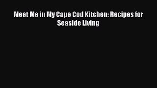 Download Meet Me in My Cape Cod Kitchen: Recipes for Seaside Living PDF Free