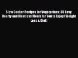 Read Slow Cooker Recipes for Vegetarians: 35 Easy Hearty and Meatless Meals for You to Enjoy