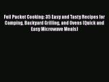 Read Foil Packet Cooking: 35 Easy and Tasty Recipes for Camping Backyard Grilling and Ovens