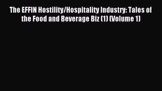 Read The EFFIN Hostility/Hospitality Industry: Tales of the Food and Beverage Biz (1) (Volume