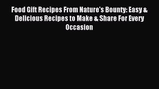 Read Food Gift Recipes From Nature's Bounty: Easy & Delicious Recipes to Make & Share For Every