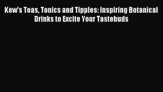 Read Kew's Teas Tonics and Tipples: Inspiring Botanical Drinks to Excite Your Tastebuds Ebook